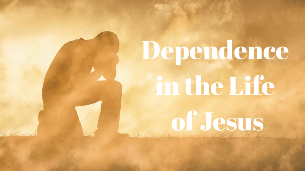 Dependence in the Life of Jesus
